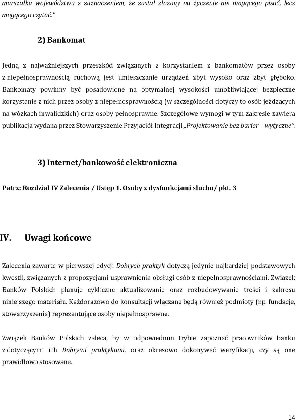 Bankomaty powinny być posadowione na optymalnej wysokości umożliwiającej bezpieczne korzystanie z nich przez osoby z niepełnosprawnością (w szczególności dotyczy to osób jeżdżących na wózkach