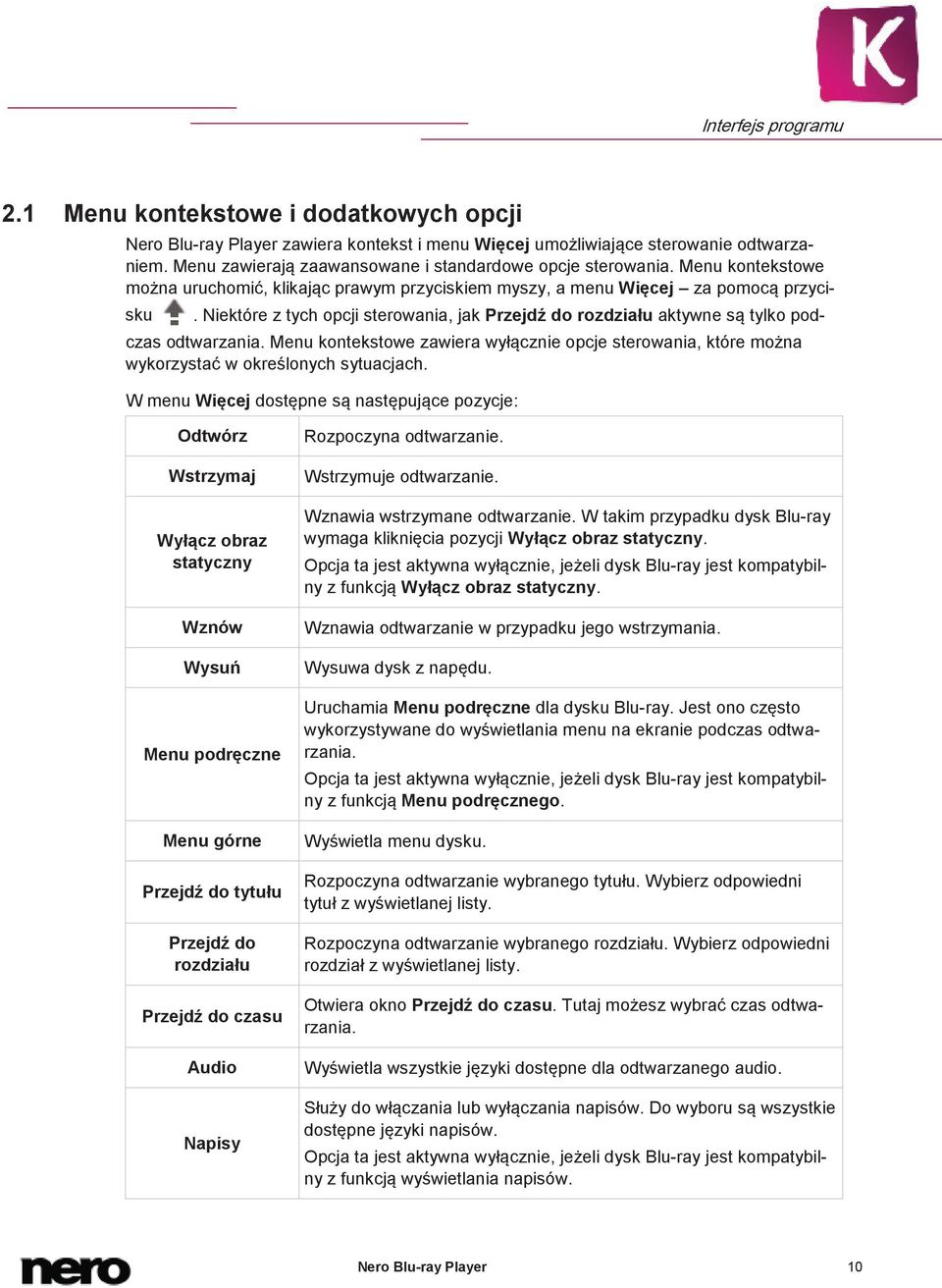 Niektóre z tych opcji sterowania, jak Przejdź do rozdziału aktywne są tylko podczas odtwarzania. Menu kontekstowe zawiera wyłącznie opcje sterowania, które można wykorzystać w określonych sytuacjach.