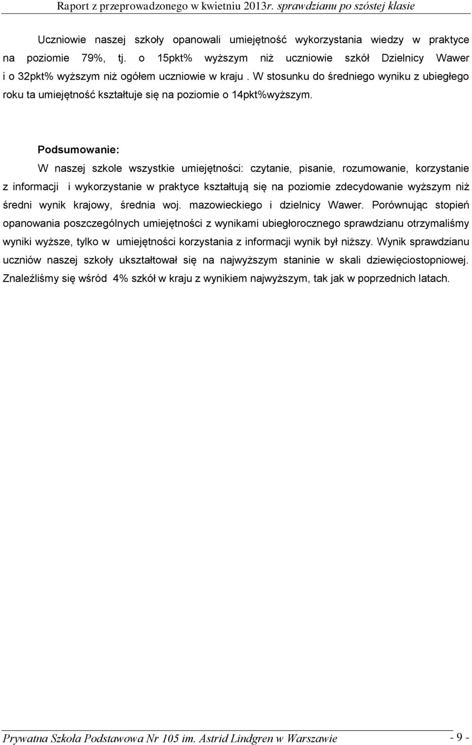 Podsumowanie: W naszej szkole wszystkie umiejętności: czytanie, pisanie, rozumowanie, korzystanie z informacji i wykorzystanie w praktyce kształtują się na poziomie zdecydowanie wyższym niż średni