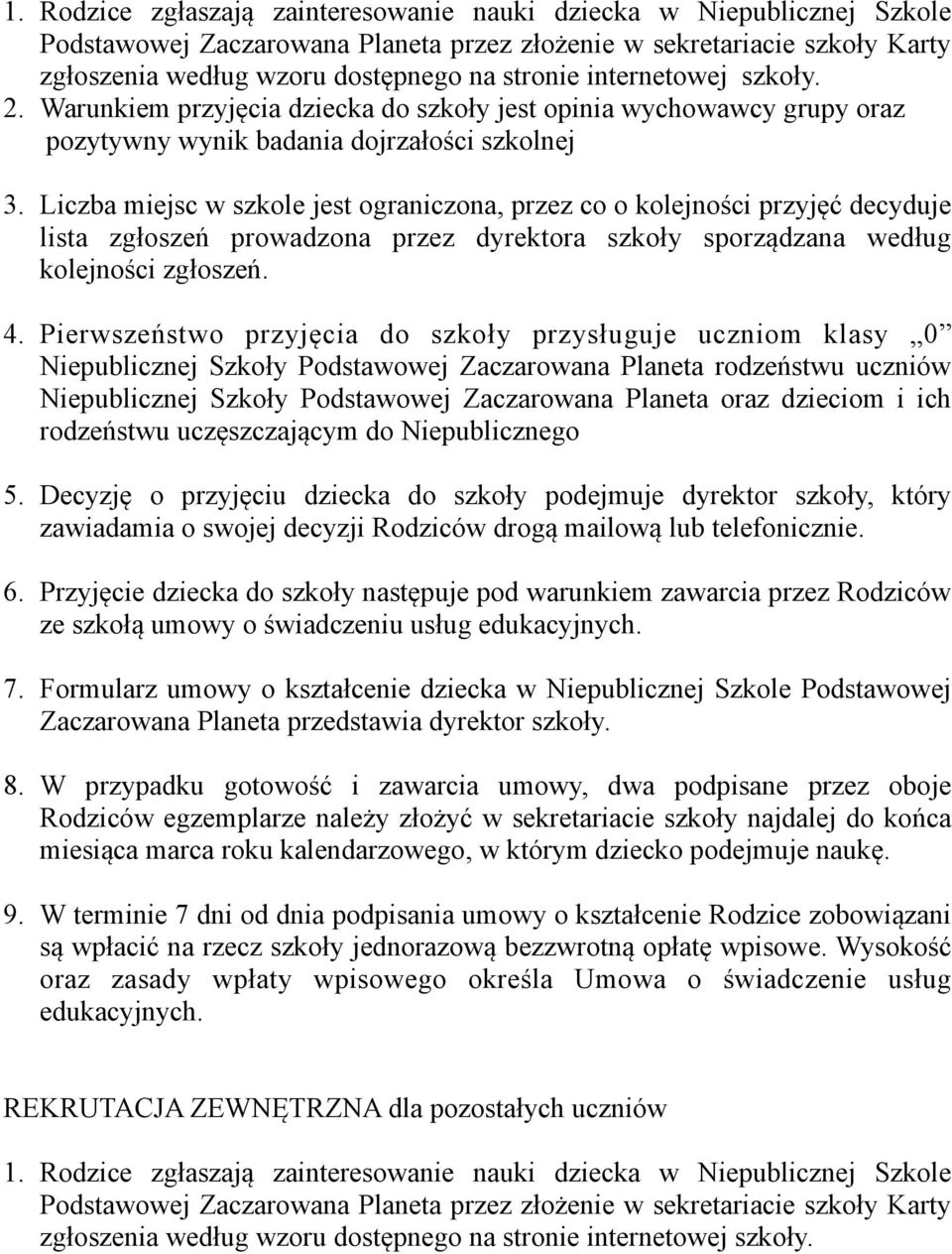 Liczba miejsc w szkole jest ograniczona, przez co o kolejności przyjęć decyduje lista zgłoszeń prowadzona przez dyrektora szkoły sporządzana według kolejności zgłoszeń. 4.