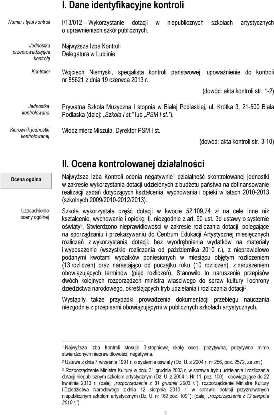 85621 z dnia 19 czerwca 2013 r. (dowód: akta kontroli str. 1-2) Prywatna Szkoła Muzyczna I stopnia w Białej Podlaskiej, ul. Krótka 3, 21-500 Biała Podlaska (dalej: Szkoła I st. lub PSM I st. ).