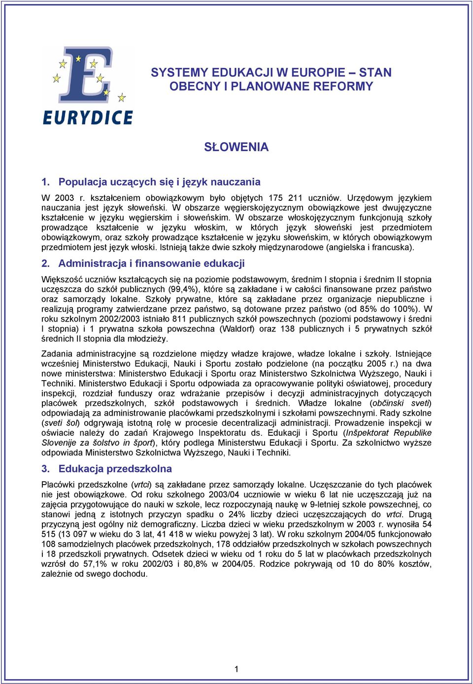 W obszarze włoskojęzycznym funkcjonują szkoły prowadzące kształcenie w języku włoskim, w których język słoweński jest przedmiotem obowiązkowym, oraz szkoły prowadzące kształcenie w języku słoweńskim,