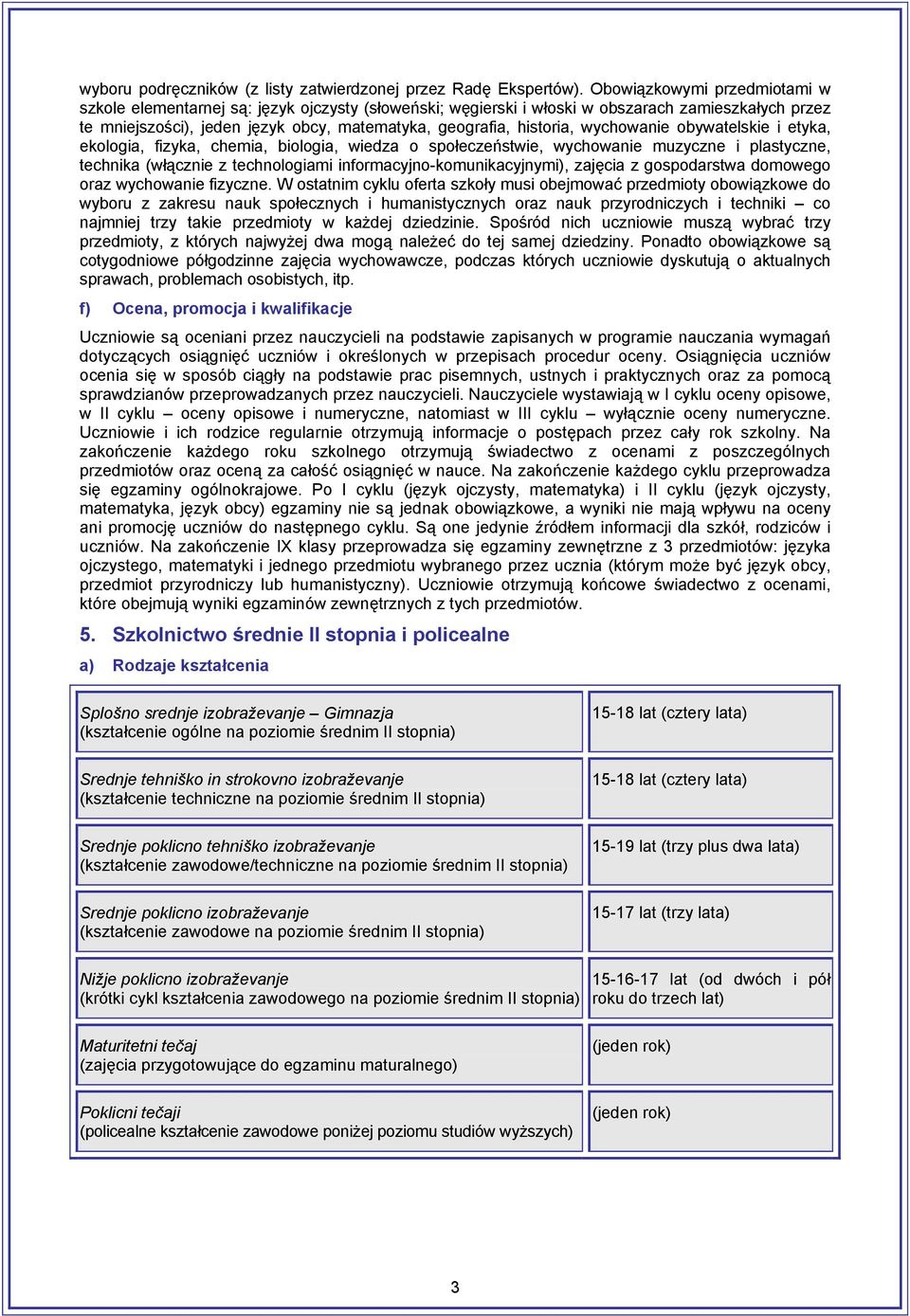 wychowanie obywatelskie i etyka, ekologia, fizyka, chemia, biologia, wiedza o społeczeństwie, wychowanie muzyczne i plastyczne, technika (włącznie z technologiami informacyjno-komunikacyjnymi),