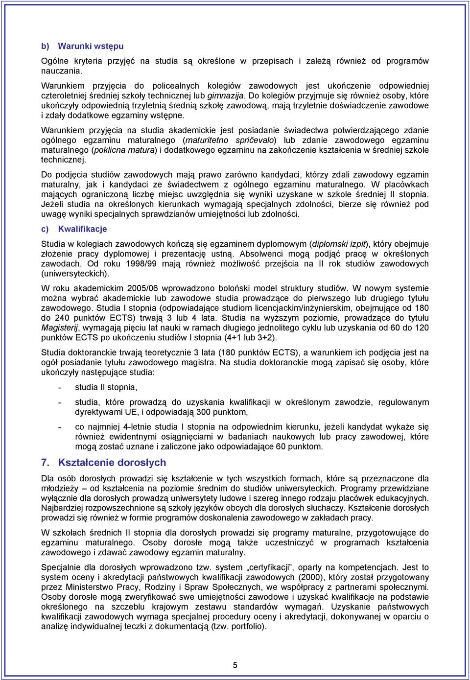 Do kolegiów przyjmuje się również osoby, które ukończyły odpowiednią trzyletnią średnią szkołę zawodową, mają trzyletnie doświadczenie zawodowe i zdały dodatkowe egzaminy wstępne.