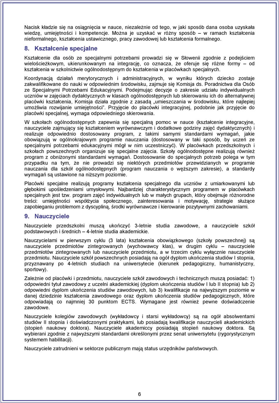 Kształcenie specjalne Kształcenie dla osób ze specjalnymi potrzebami prowadzi się w Słowenii zgodnie z podejściem wielościeżkowym, ukierunkowanym na integrację, co oznacza, że oferuje się różne formy
