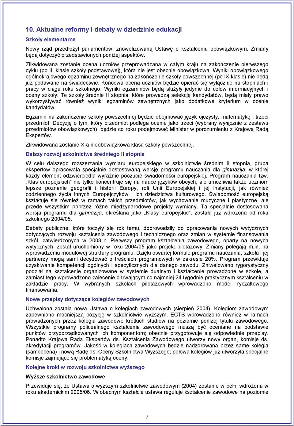 Zlikwidowana zostanie ocena uczniów przeprowadzana w całym kraju na zakończenie pierwszego cyklu (po III klasie szkoły podstawowej), która nie jest obecnie obowiązkowa.