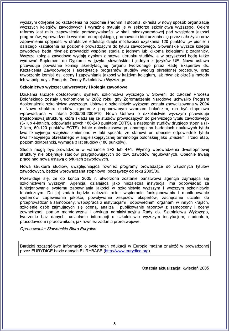 zapewnienie porównywalności w skali międzynarodowej pod względem jakości programów, wprowadzenie wymiaru europejskiego, promowanie idei uczenia się przez całe życie oraz zapewnienie spójności w