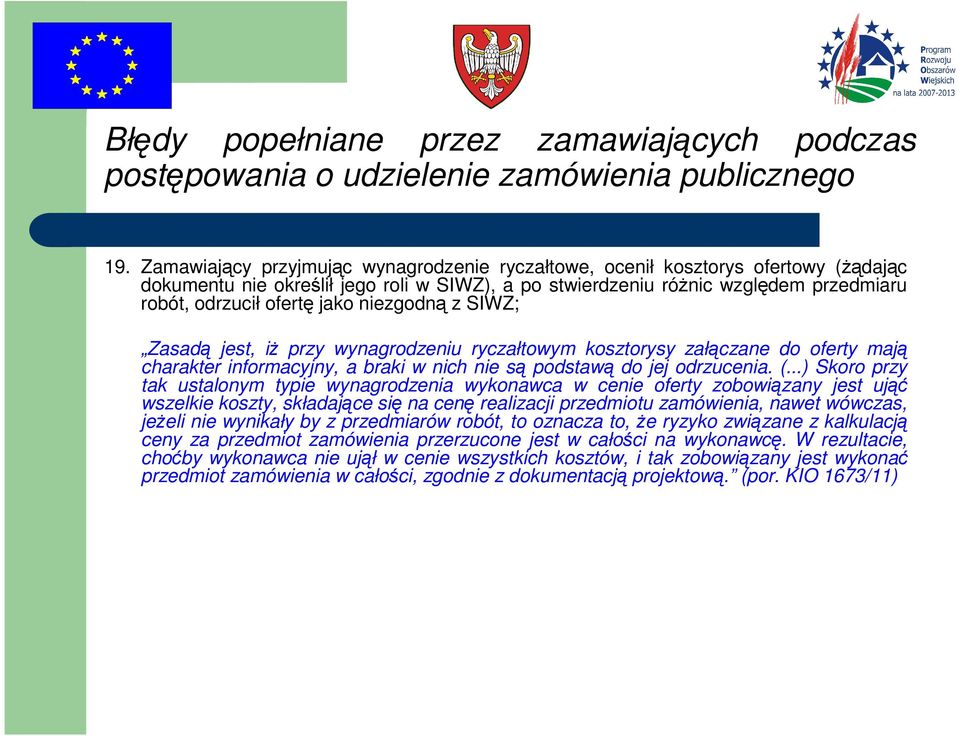 ..) Skoro przy tak ustalonym typie wynagrodzenia wykonawca w cenie oferty zobowiązany jest ująć wszelkie koszty, składające się na cenę realizacji przedmiotu zamówienia, nawet wówczas, jeżeli nie