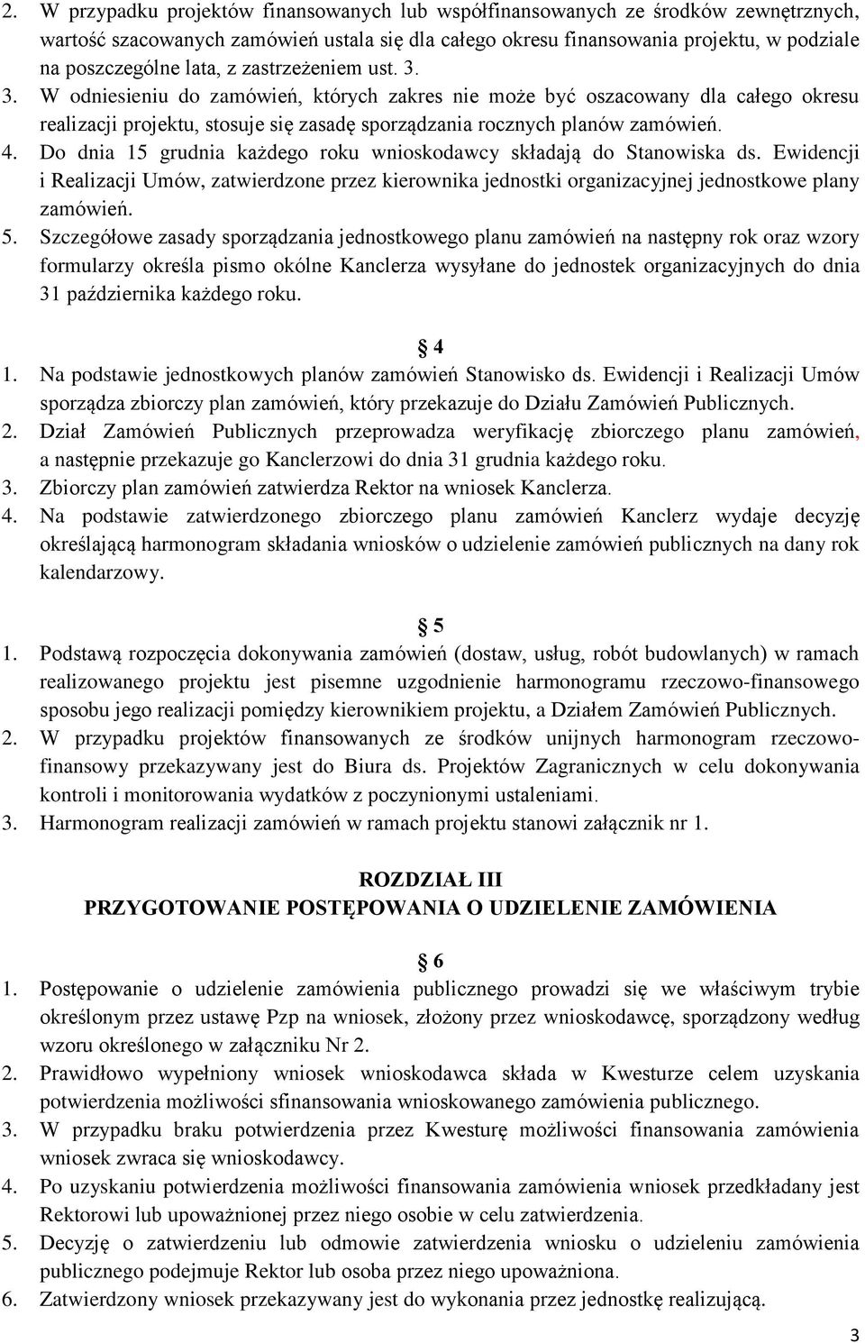 Do dnia 15 grudnia każdego roku wnioskodawcy składają do Stanowiska ds. Ewidencji i Realizacji Umów, zatwierdzone przez kierownika jednostki organizacyjnej jednostkowe plany zamówień. 5.