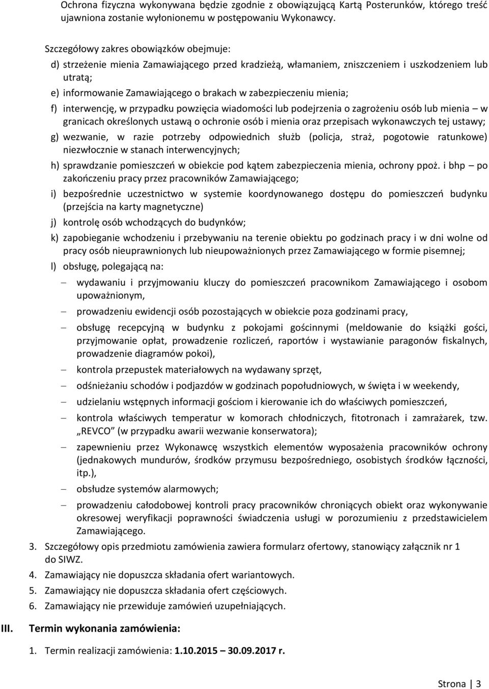 mienia; f) interwencję, w przypadku powzięcia wiadomości lub podejrzenia o zagrożeniu osób lub mienia w granicach określonych ustawą o ochronie osób i mienia oraz przepisach wykonawczych tej ustawy;