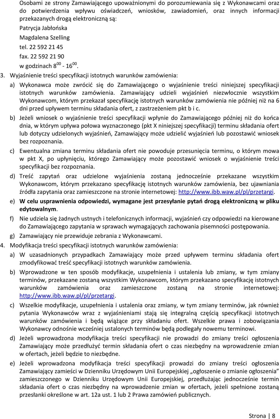 Wyjaśnienie treści specyfikacji istotnych warunków zamówienia: a) Wykonawca może zwrócić się do Zamawiającego o wyjaśnienie treści niniejszej specyfikacji istotnych warunków zamówienia.