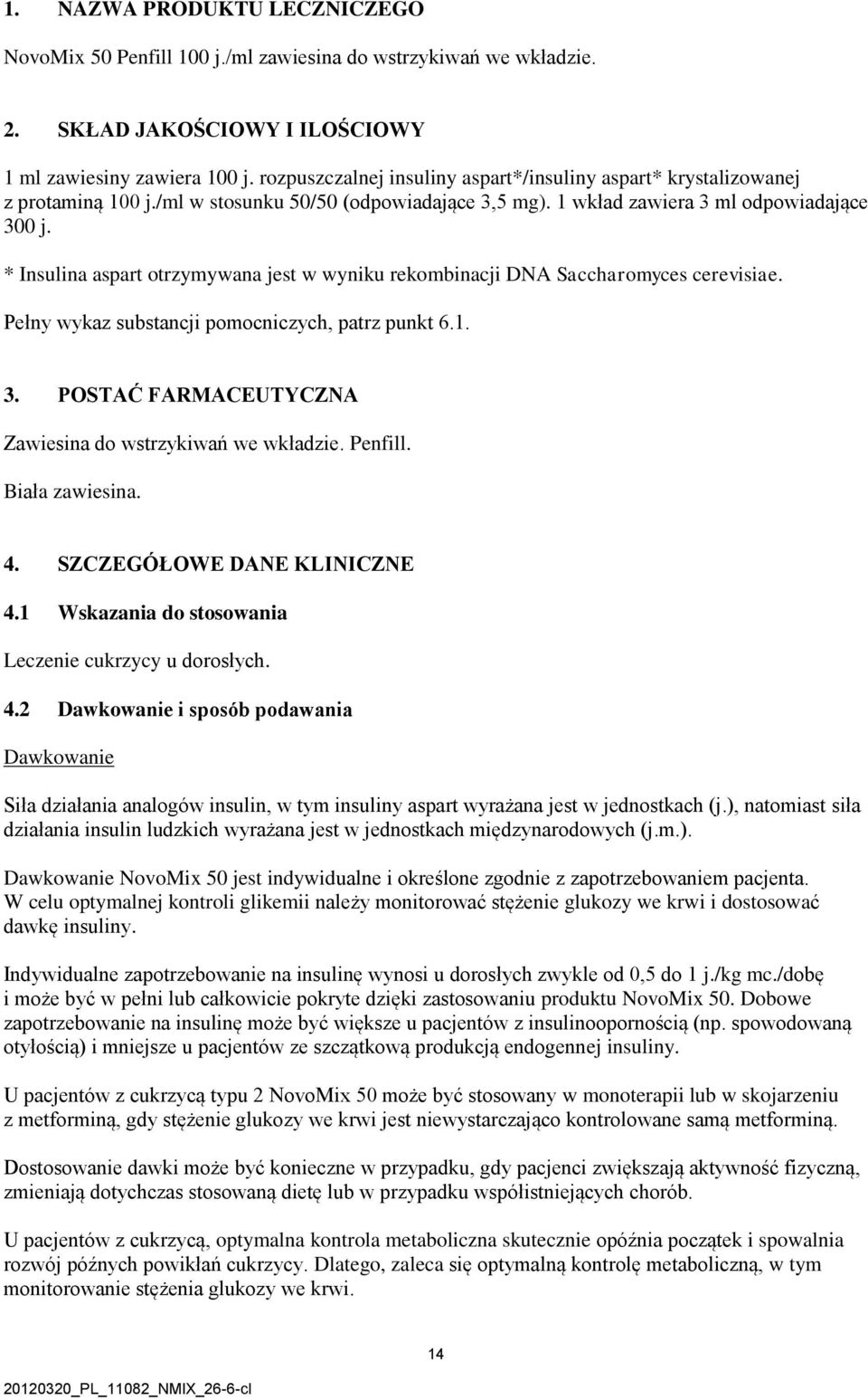 * Insulina aspart otrzymywana jest w wyniku rekombinacji DNA Saccharomyces cerevisiae. Pełny wykaz substancji pomocniczych, patrz punkt 6.1. 3.