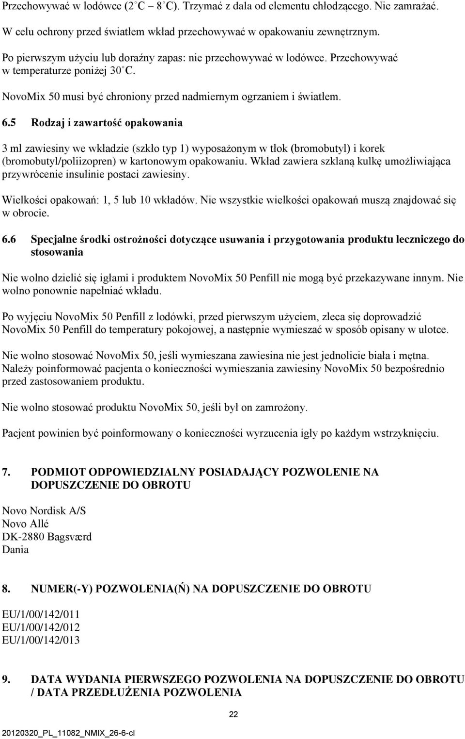 5 Rodzaj i zawartość opakowania 3 ml zawiesiny we wkładzie (szkło typ 1) wyposażonym w tłok (bromobutyl) i korek (bromobutyl/poliizopren) w kartonowym opakowaniu.