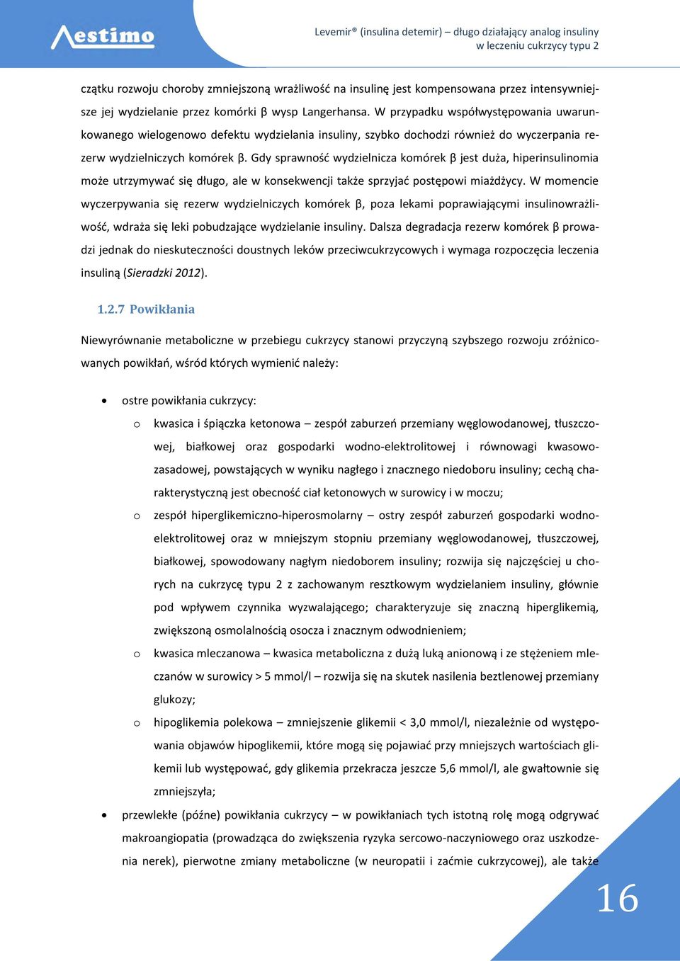 Gdy sprawność wydzielnicza komórek β jest duża, hiperinsulinomia może utrzymywać się długo, ale w konsekwencji także sprzyjać postępowi miażdżycy.