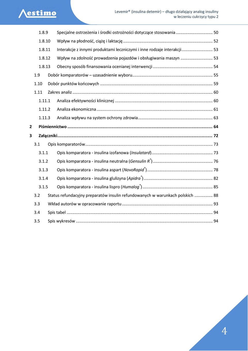 10 Dobór punktów końcowych... 59 1.11 Zakres analiz... 60 1.11.1 Analiza efektywności klinicznej... 60 1.11.2 Analiza ekonomiczna... 61 1.11.3 Analiza wpływu na system ochrony zdrowia.