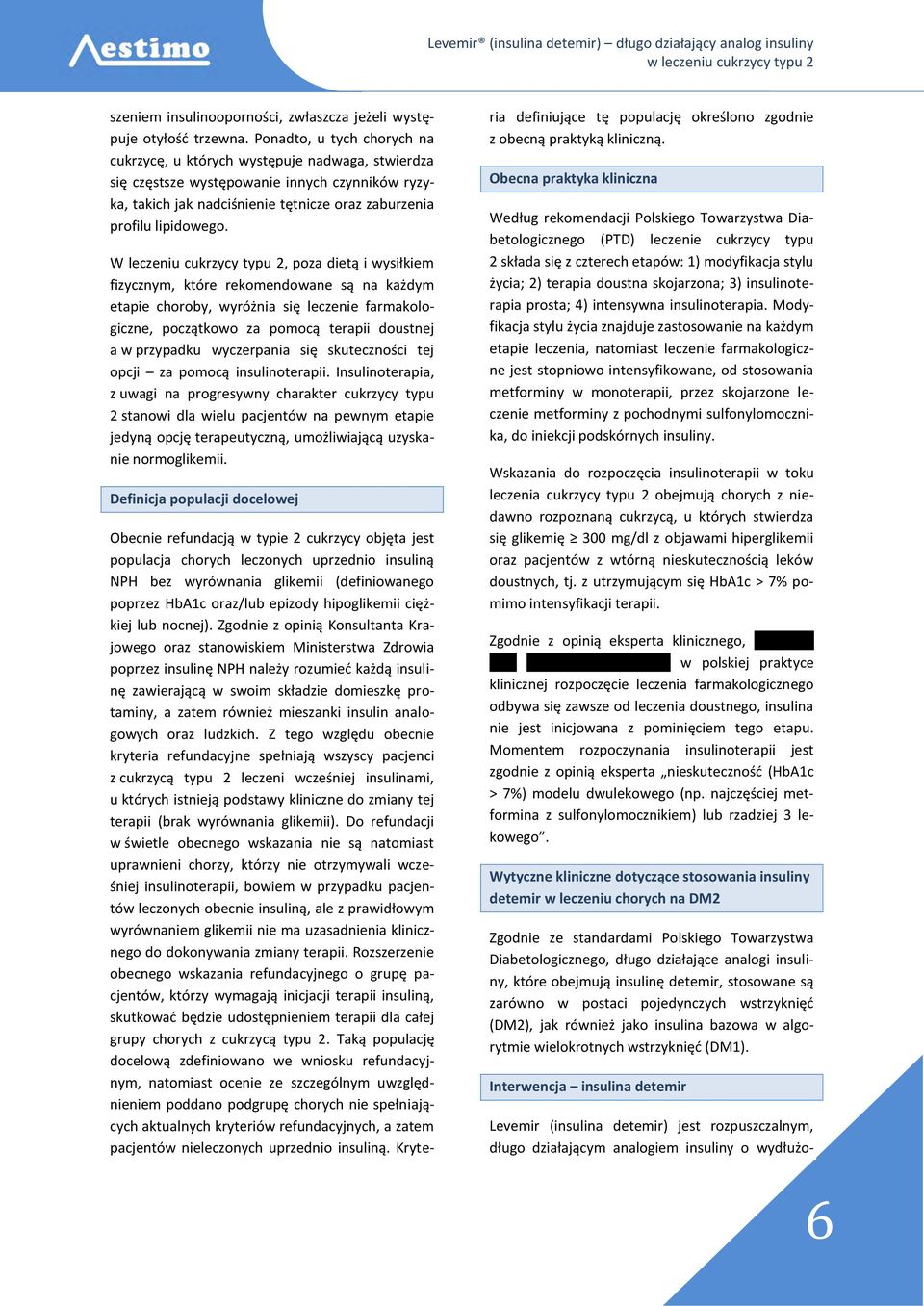 W leczeniu cukrzycy typu 2, poza dietą i wysiłkiem fizycznym, które rekomendowane są na każdym etapie choroby, wyróżnia się leczenie farmakologiczne, początkowo za pomocą terapii doustnej a w