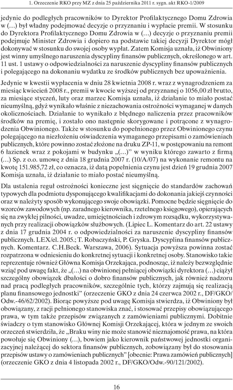 W stosunku do Dyrektora Profilaktycznego Domu Zdrowia w ( ) decyzje o przyznaniu premii podejmuje Minister Zdrowia i dopiero na podstawie takiej decyzji Dyrektor mógł dokonywać w stosunku do swojej