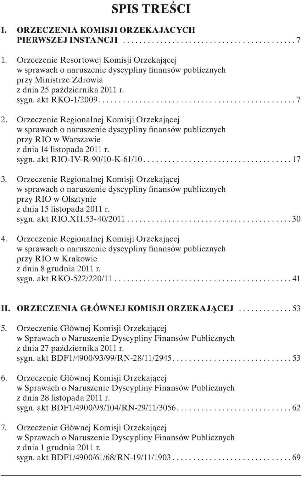 Orzeczenie Regionalnej Komisji Orzekającej w sprawach o naruszenie dyscypliny finansów publicznych przy RIO w Warszawie z dnia 14 listopada 2011 r. sygn. akt RIO-IV-R-90/10-K-61/10.................................... 17 3.