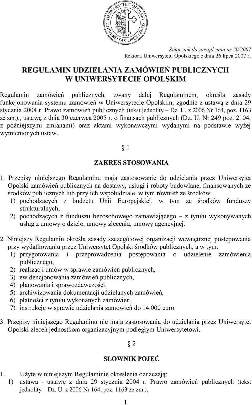 zgodnie z ustawą z dnia 29 stycznia 2004 r. Prawo zamówień publicznych (tekst jednolity Dz. U. z 2006 Nr 164, poz. 1163 ze zm.);, ustawą z dnia 30 czerwca 2005 r. o finansach publicznych (Dz. U. Nr 249 poz.