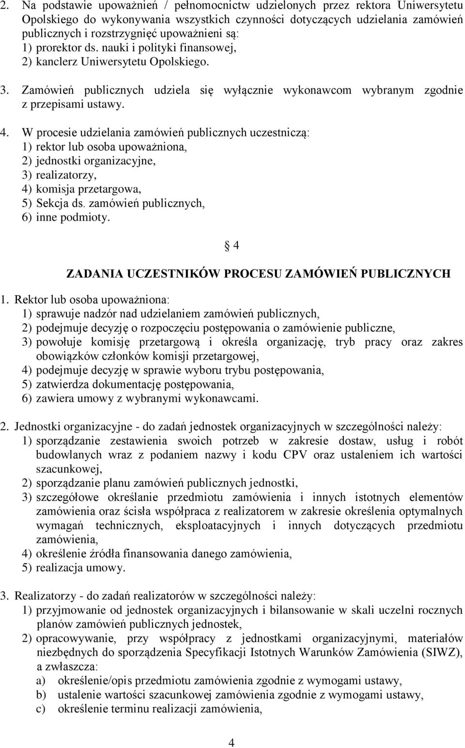 W procesie udzielania zamówień publicznych uczestniczą: 1) rektor lub osoba upoważniona, 2) jednostki organizacyjne, 3) realizatorzy, 4) komisja przetargowa, 5) Sekcja ds.