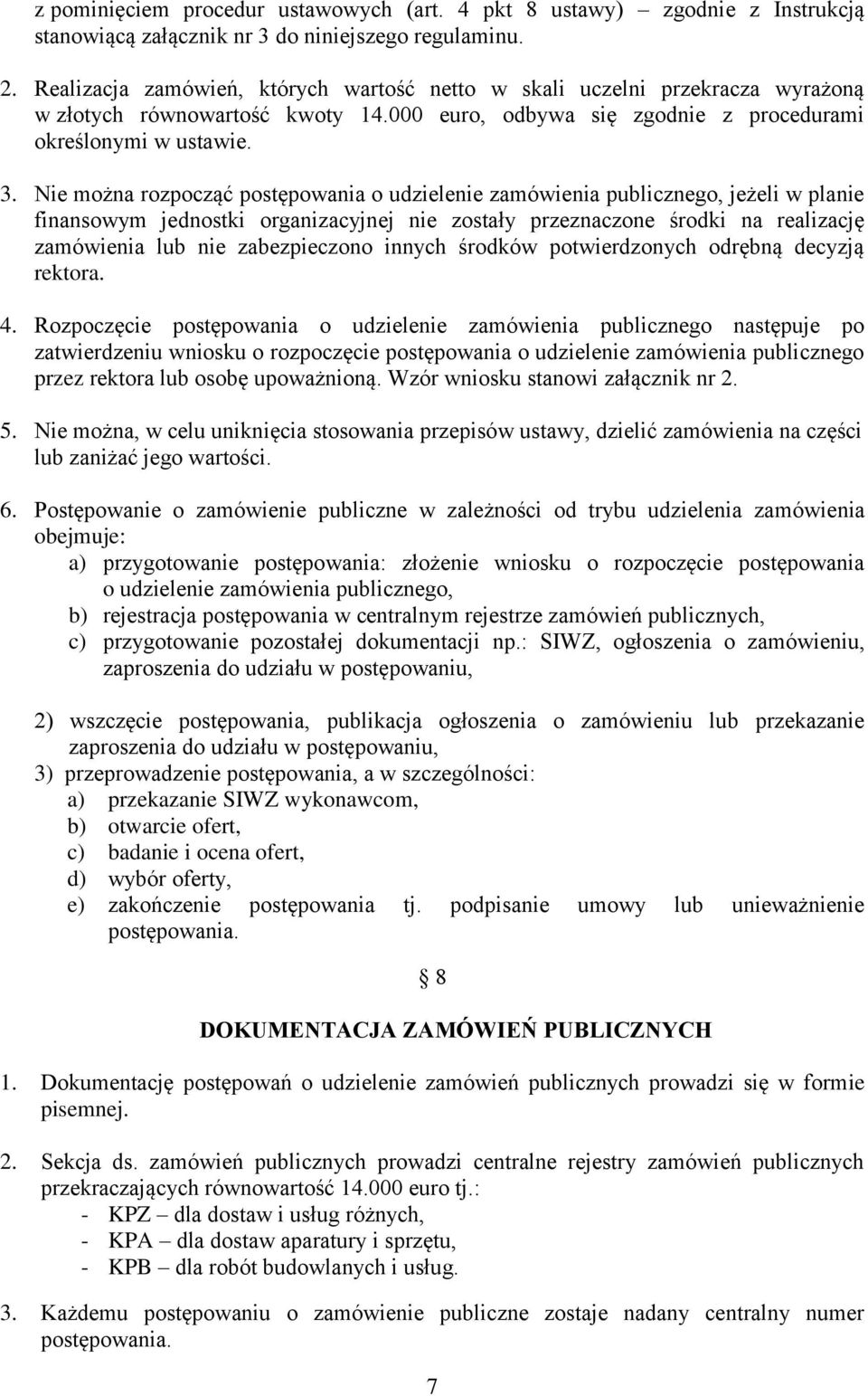 Nie można rozpocząć postępowania o udzielenie zamówienia publicznego, jeżeli w planie finansowym jednostki organizacyjnej nie zostały przeznaczone środki na realizację zamówienia lub nie