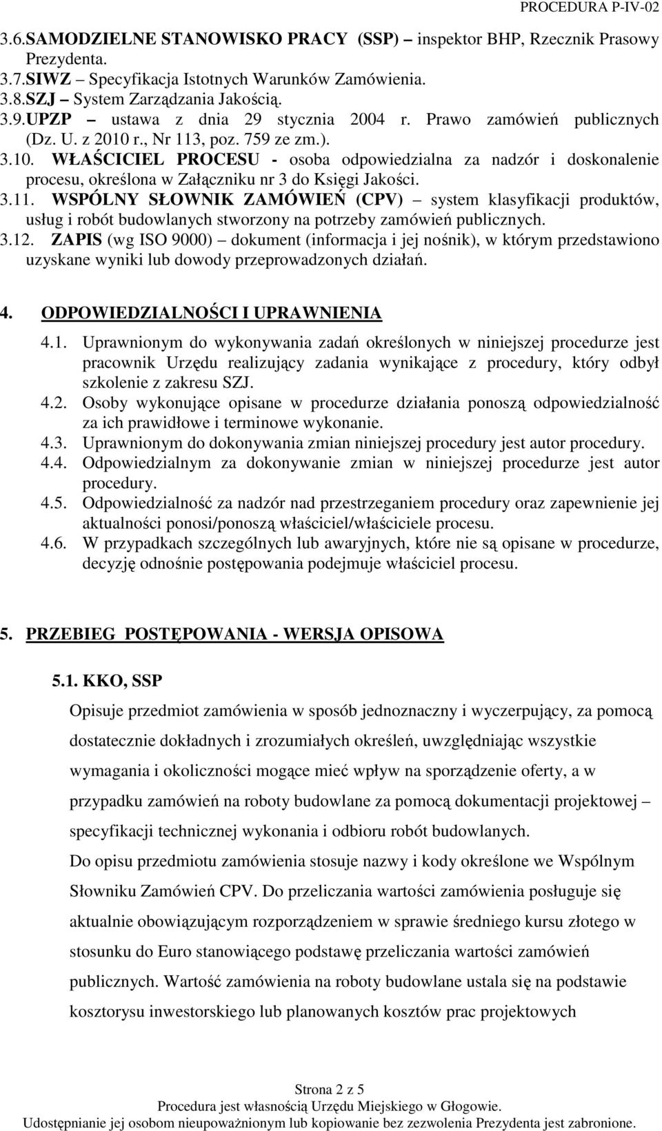 r., Nr 113, poz. 759 ze zm.). 3.10. WŁAŚCICIEL PROCESU - osoba odpowiedzialna za nadzór i doskonalenie procesu, określona w Załączniku nr 3 do Księgi Jakości. 3.11. WSPÓLNY SŁOWNIK ZAMÓWIEŃ (CPV) system klasyfikacji produktów, usług i robót budowlanych stworzony na potrzeby zamówień publicznych.