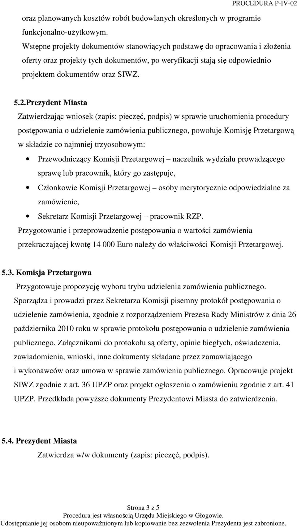 Prezydent Miasta Zatwierdzając wniosek (zapis: pieczęć, podpis) w sprawie uruchomienia procedury postępowania o udzielenie zamówienia publicznego, powołuje Komisję Przetargową w składzie co najmniej
