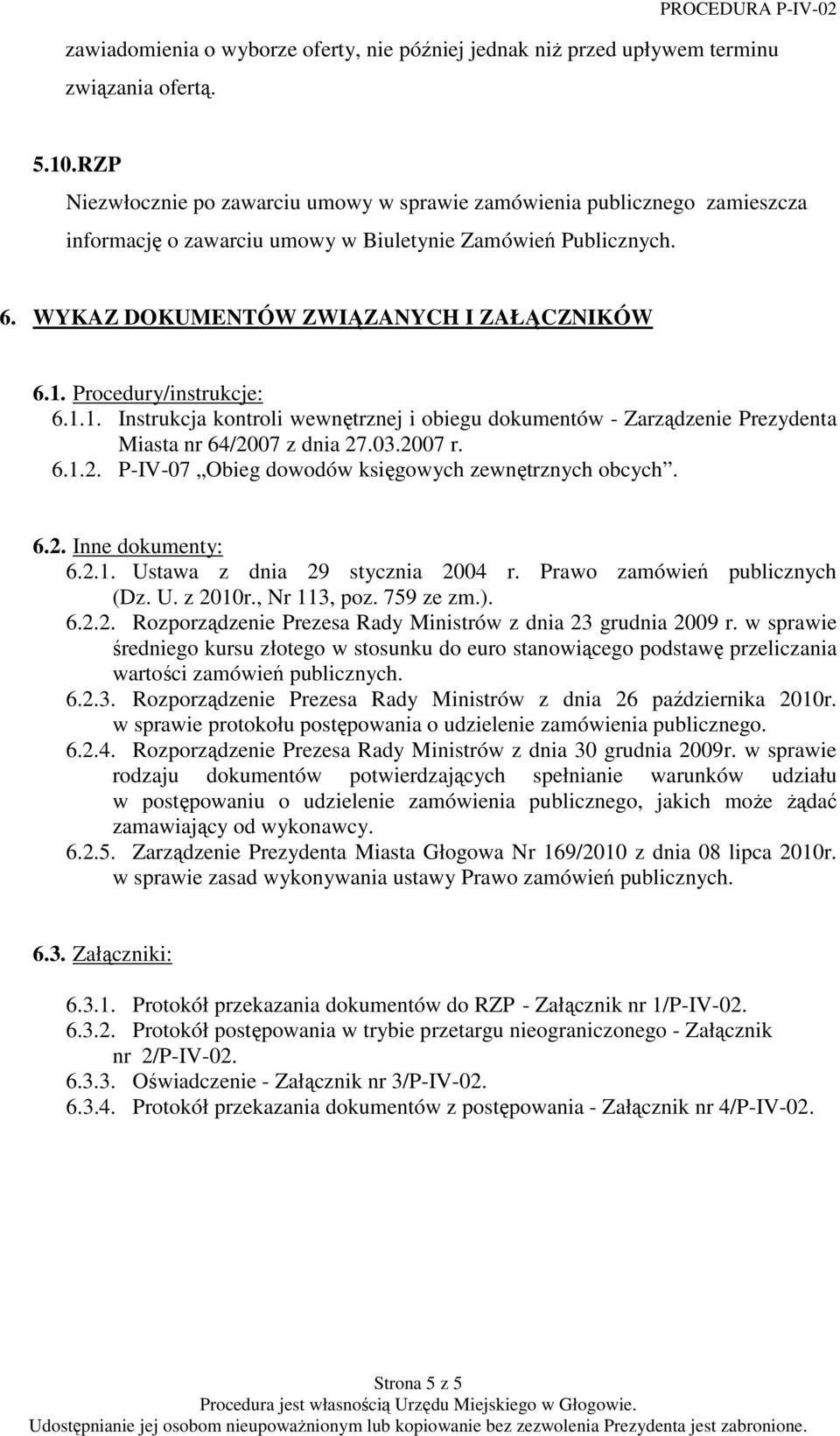 Procedury/instrukcje: 6.1.1. Instrukcja kontroli wewnętrznej i obiegu dokumentów - Zarządzenie Prezydenta Miasta nr 64/2007 z dnia 27.03.2007 r. 6.1.2. P-IV-07 Obieg dowodów księgowych zewnętrznych obcych.
