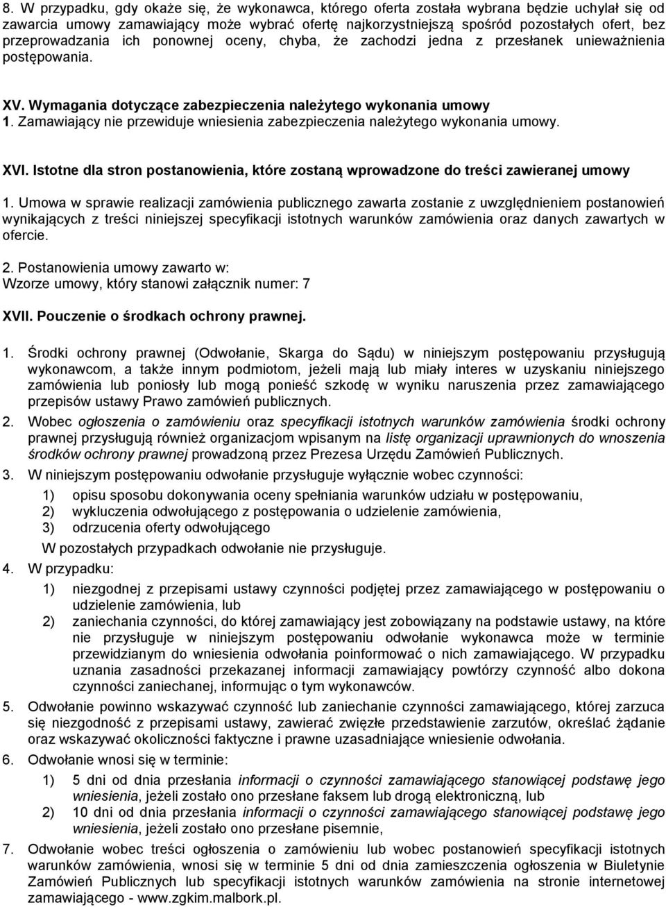 Zamawiający nie przewiduje wniesienia zabezpieczenia należytego wykonania umowy. XVI. Istotne dla stron postanowienia, które zostaną wprowadzone do treści zawieranej umowy 1.