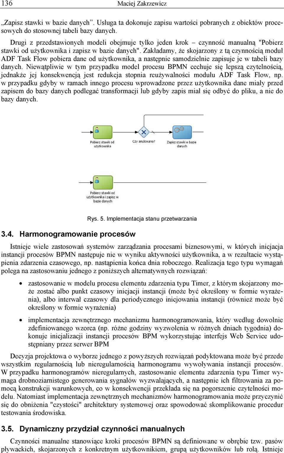 Zakładamy, że skojarzony z tą czynnością moduł ADF Task Flow pobiera dane od użytkownika, a następnie samodzielnie zapisuje je w tabeli bazy danych.