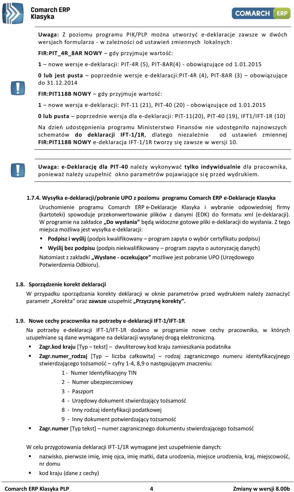 2014 FIR:PIT118B NOWY gdy przyjmuje wartość: 1 nowe wersja e-deklaracji: PIT-11 (21), PIT-40 (20) - obowiązujące od 1.01.2015 0 lub pusta poprzednie wersja dla e-deklaracji: PIT-11(20), PIT-40 (19),