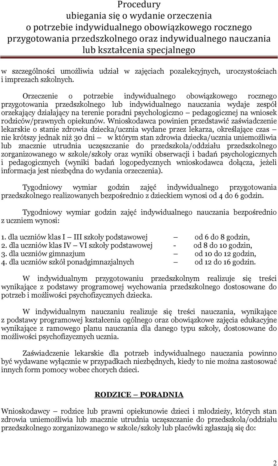 Wnioskodawca powinien przedstawić zaświadczenie lekarskie o stanie zdrowia dziecka/ucznia wydane przez lekarza, określające czas nie krótszy jednak niż 30 dni w którym stan zdrowia dziecka/ucznia