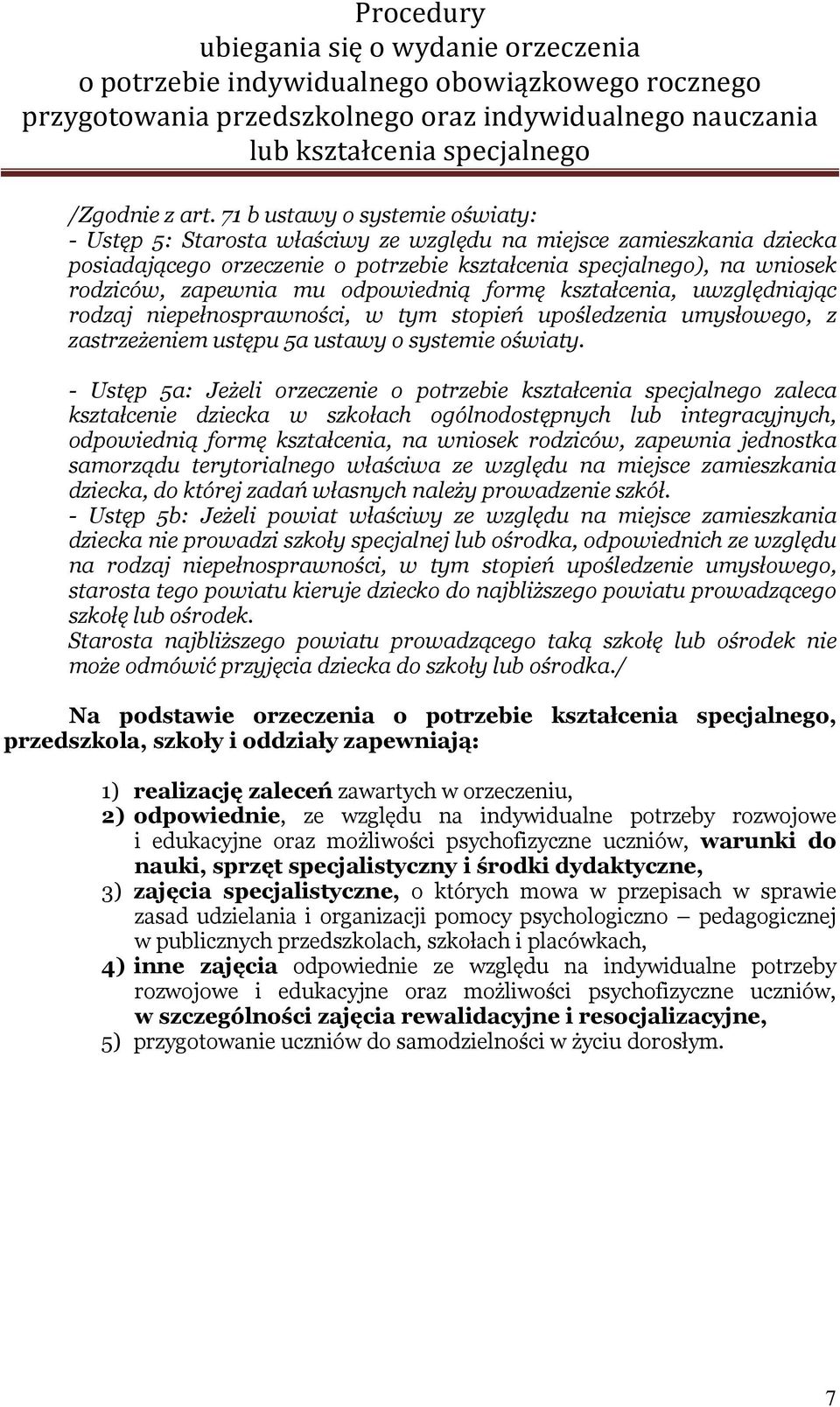 odpowiednią formę kształcenia, uwzględniając rodzaj niepełnosprawności, w tym stopień upośledzenia umysłowego, z zastrzeżeniem ustępu 5a ustawy o systemie oświaty.