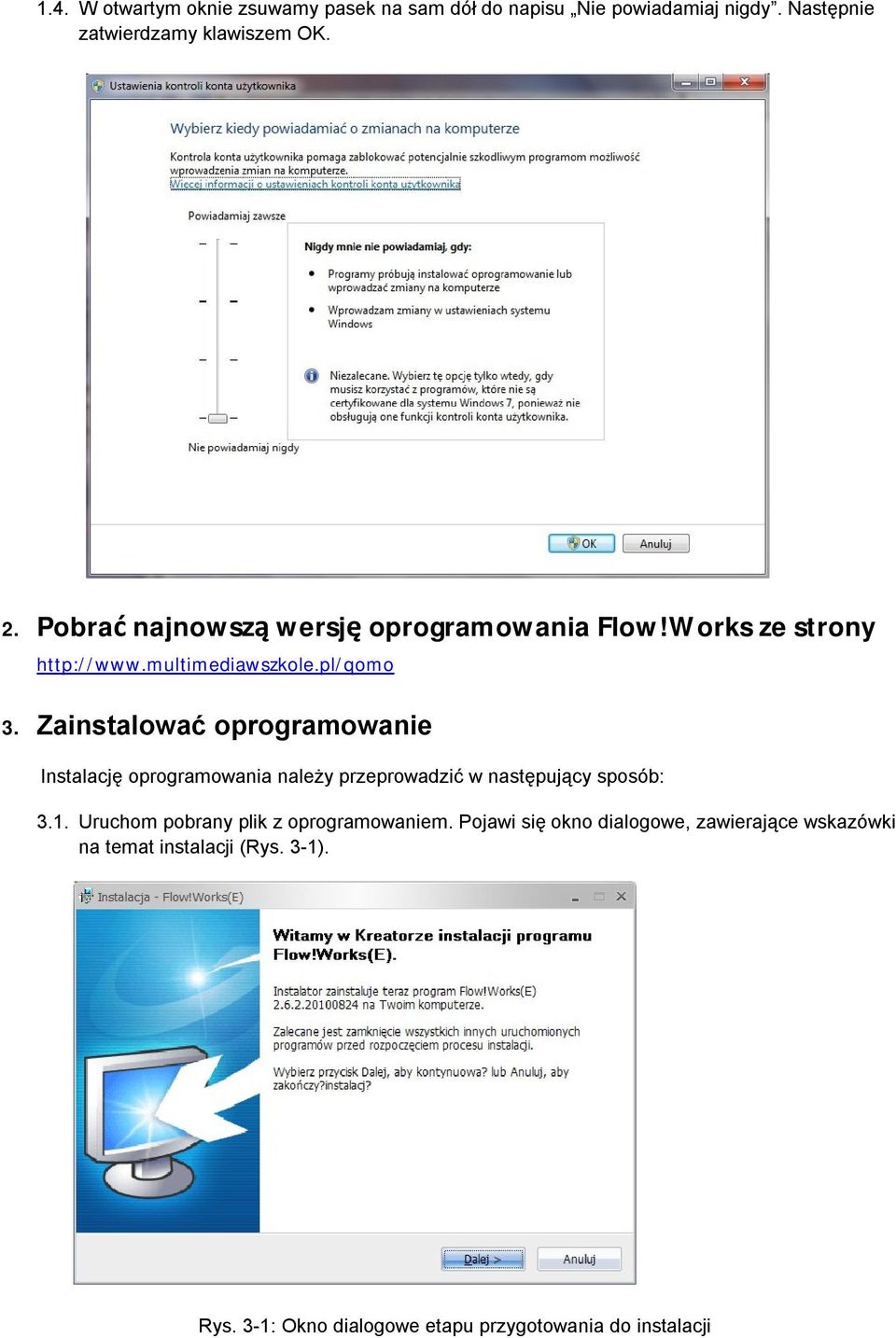 Zainstalować oprogramowanie Instalację oprogramowania należy przeprowadzić w następujący sposób: 3.1.