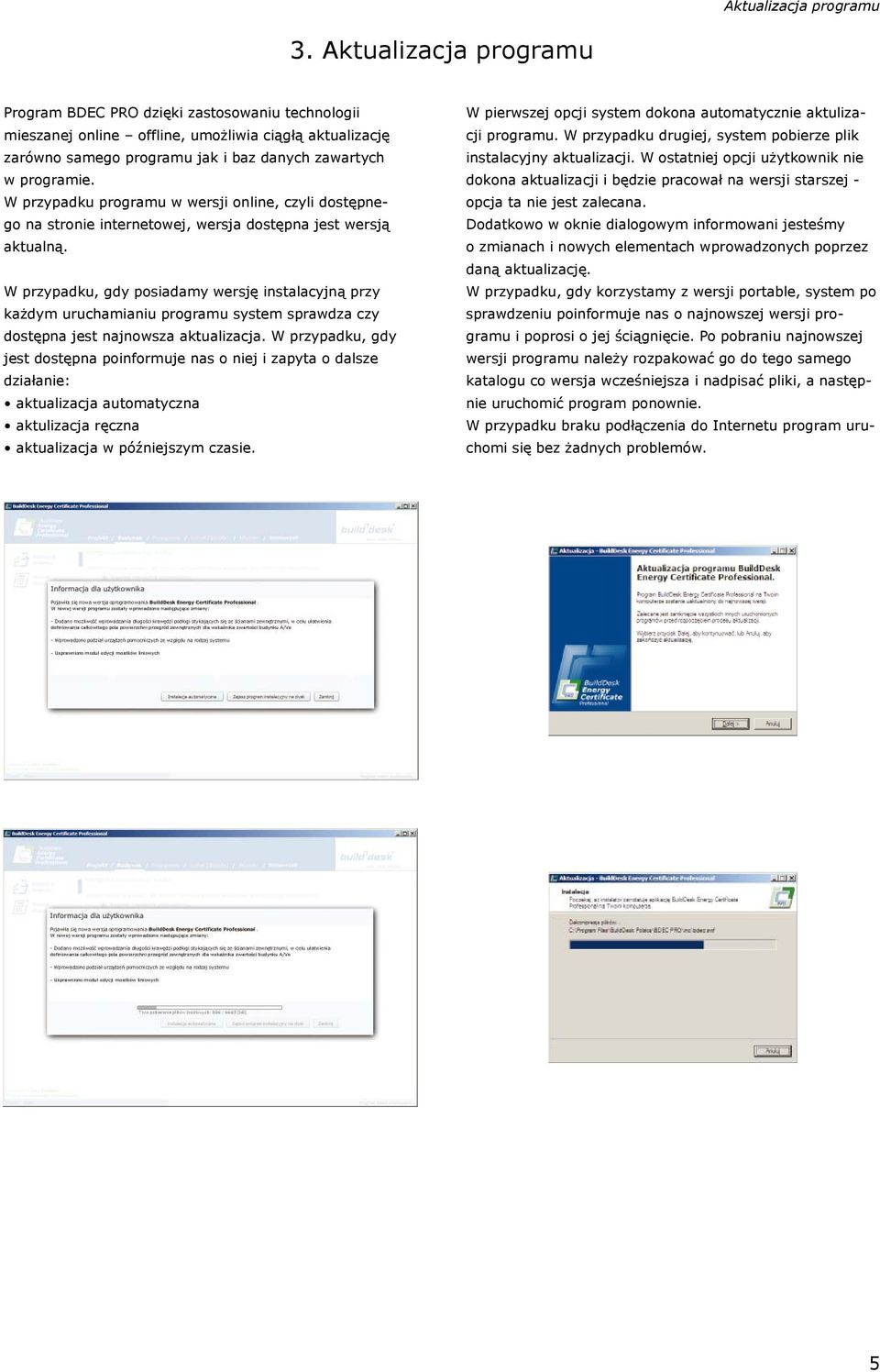 W przypadku programu w wersji online, czyli dostępnego na stronie internetowej, wersja dostępna jest wersją aktualną.