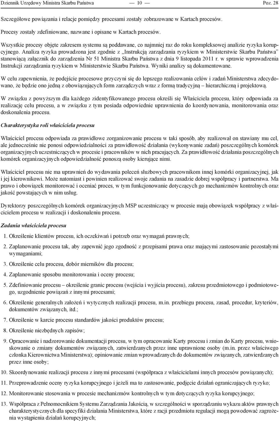 Analiza ryzyka prowadzona jest zgodnie z Instrukcją zarządzania ryzykiem w Ministerstwie Skarbu Państwa stanowiącą załącznik do zarządzenia Nr 51 Ministra Skarbu Państwa z dnia 9 listopada 2011 r.