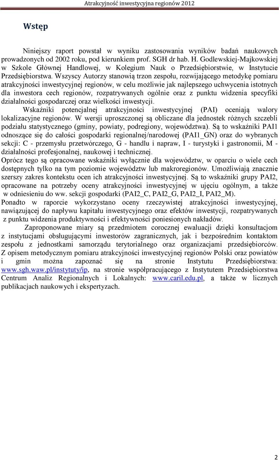 Wszyscy Autorzy stanowią trzon zespołu, rozwijającego metodykę pomiaru atrakcyjności inwestycyjnej regionów, w celu możliwie jak najlepszego uchwycenia istotnych dla inwestora cech regionów,