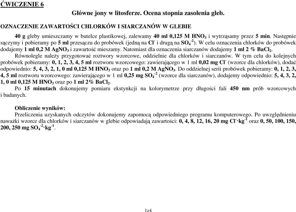 Następnie sączymy i pobieramy po 5 ml przesączu do probówek (jedną na Cl - i drugą na SO 4-2 ). W celu oznaczenia chlorków do probówek dodajemy 1 ml 0,2 M AgNO 3 i zawartość mieszamy.