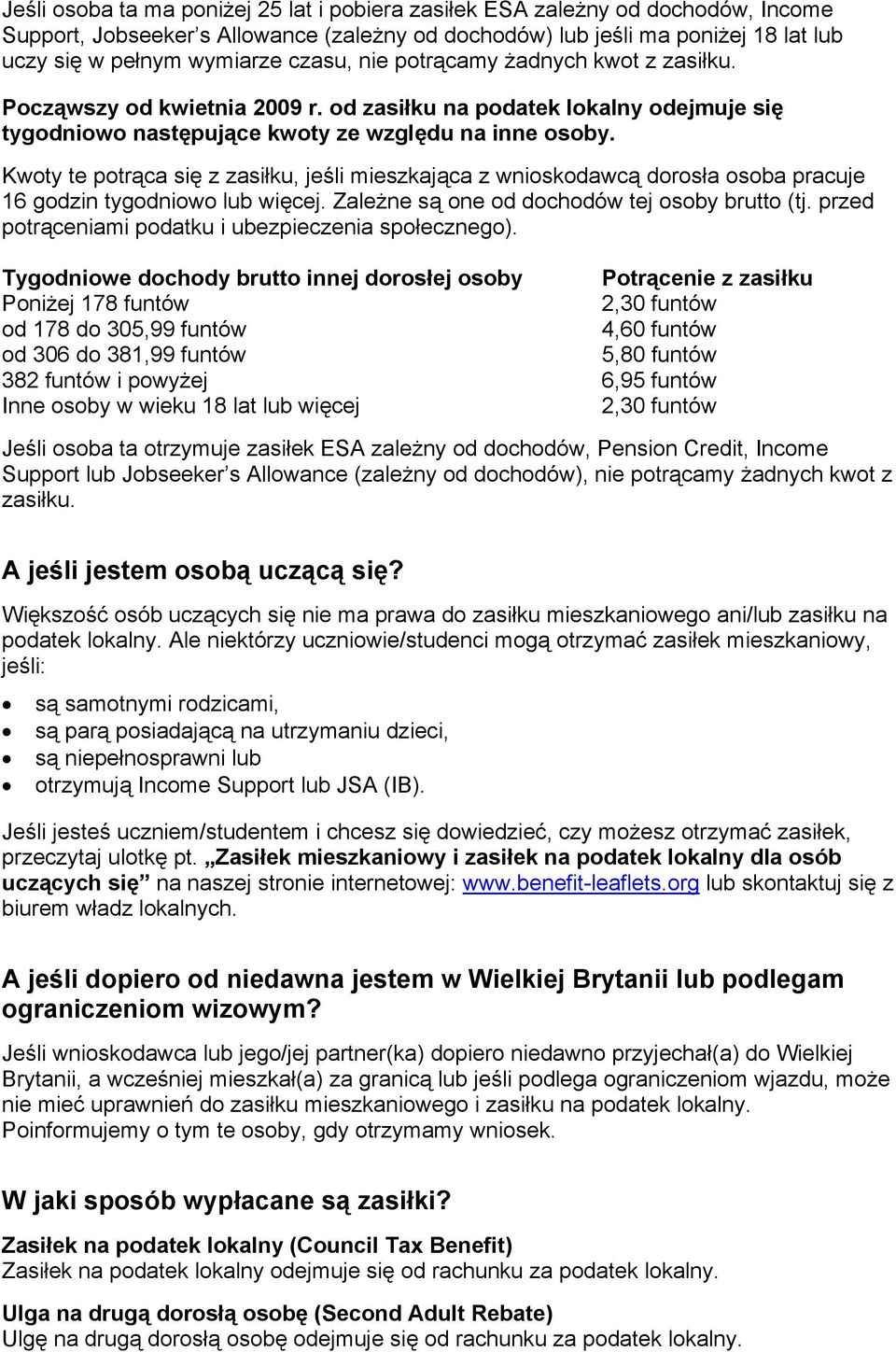 Kwoty te potrąca się z zasiłku, jeśli mieszkająca z wnioskodawcą dorosła osoba pracuje 16 godzin tygodniowo lub więcej. Zależne są one od dochodów tej osoby brutto (tj.