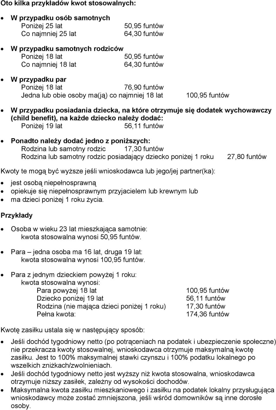 (child benefit), na każde dziecko należy dodać: Poniżej 19 lat 56,11 funtów Ponadto należy dodać jedno z poniższych: Rodzina lub samotny rodzic 17,30 funtów Rodzina lub samotny rodzic posiadający