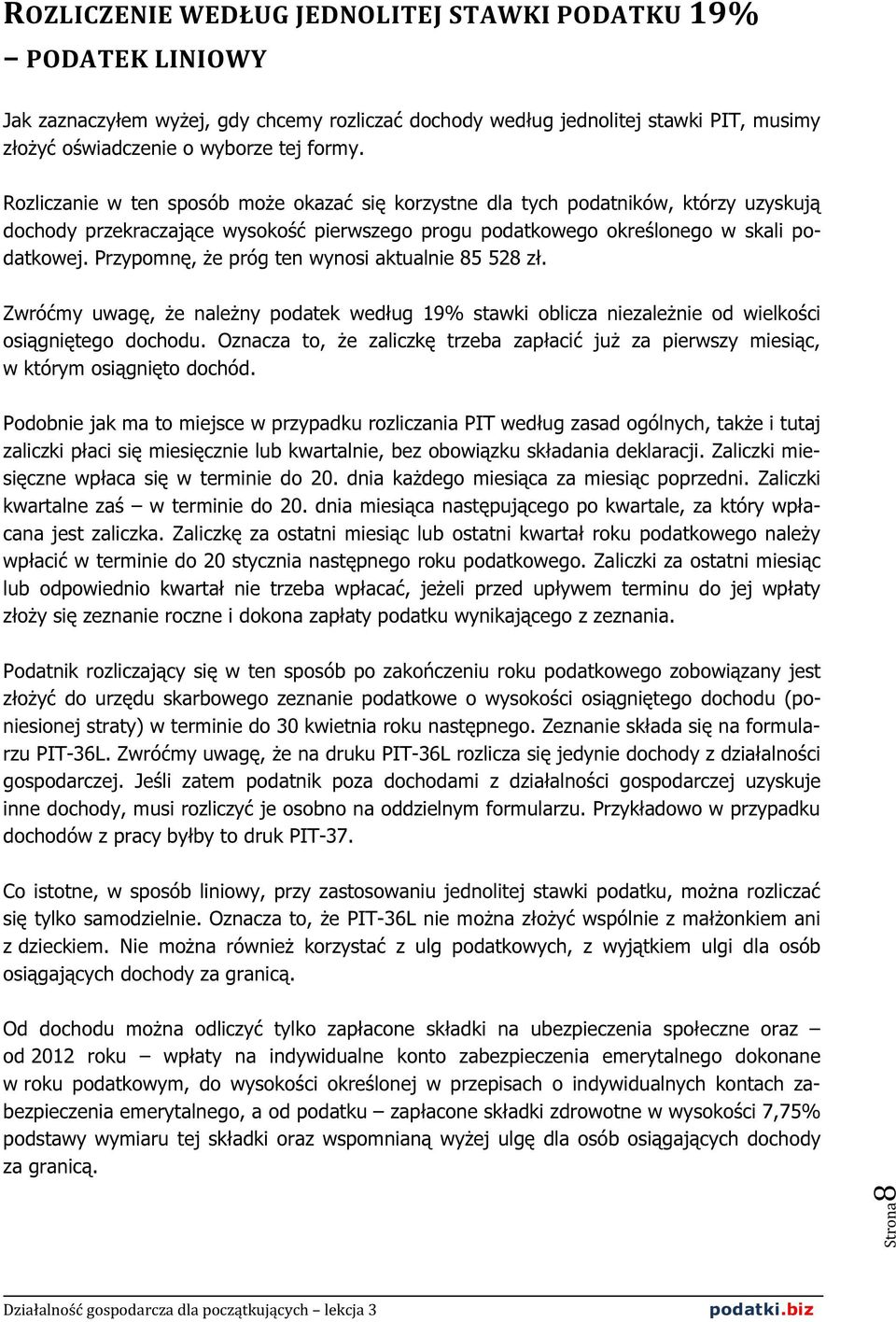 Przypomnę, że próg ten wynosi aktualnie 85 528 zł. Zwróćmy uwagę, że należny podatek według 19% stawki oblicza niezależnie od wielkości osiągniętego dochodu.