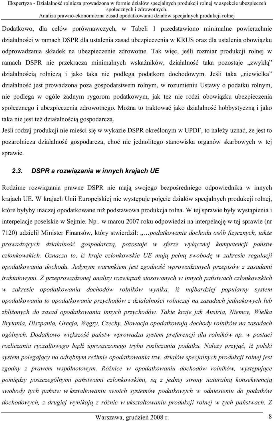 Tak wi c, je li rozmiar produkcji rolnej w ramach DSPR nie przekracza minimalnych wska ników, dzia alno taka pozostaje zwyk dzia alno ci rolnicz i jako taka nie podlega podatkom dochodowym.