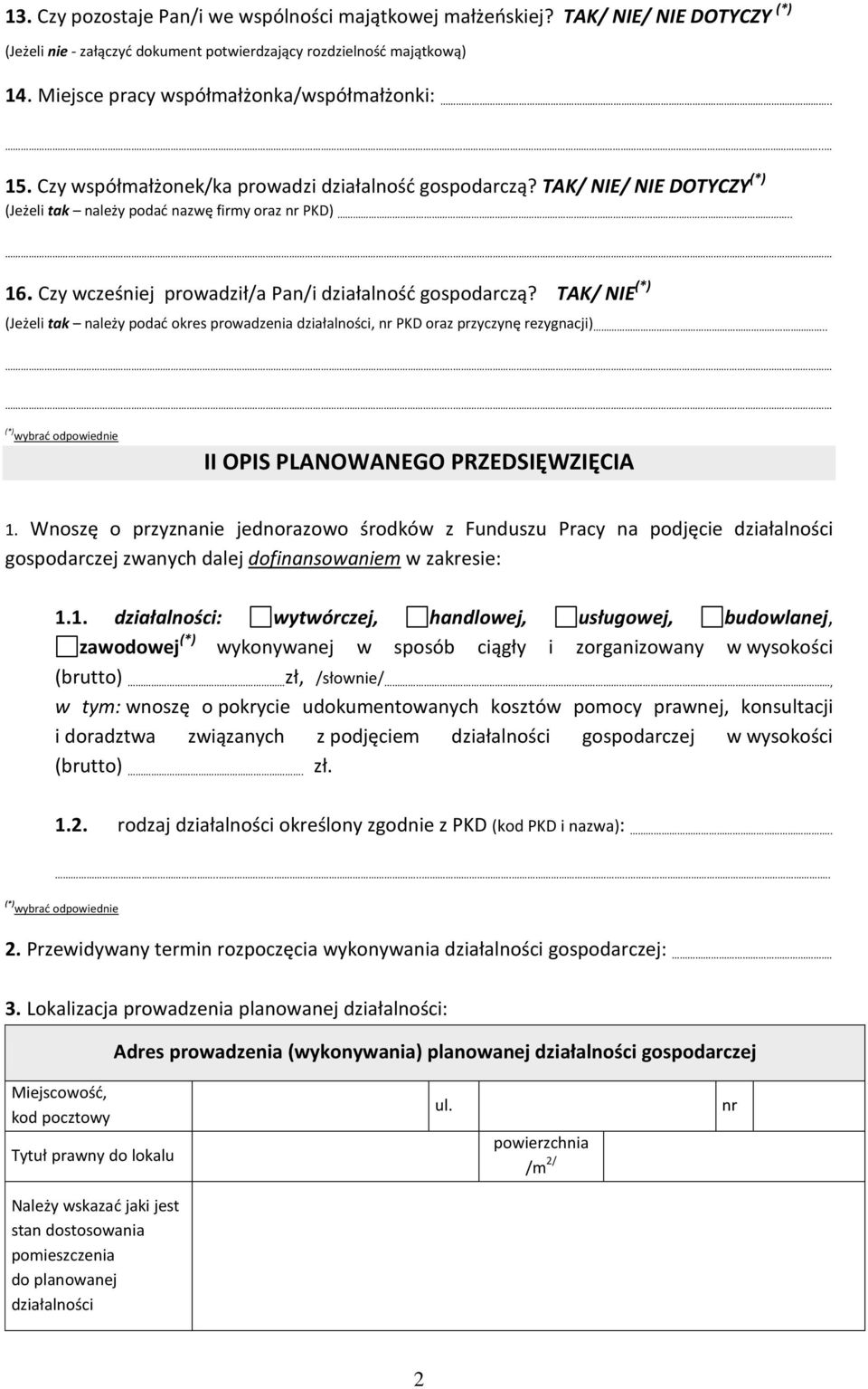 Czy wcześniej prowadził/a Pan/i działalność gospodarczą? TAK/ NIE (*) (Jeżeli tak należy podać okres prowadzenia działalności, nr PKD oraz przyczynę rezygnacji).