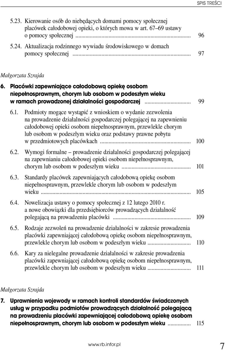 Placówki zapewniające całodobową opiekę osobom niepełnosprawnym, chorym lub osobom w podeszłym wieku w ramach prowadzonej działalności gospodarczej... 99 6.1.