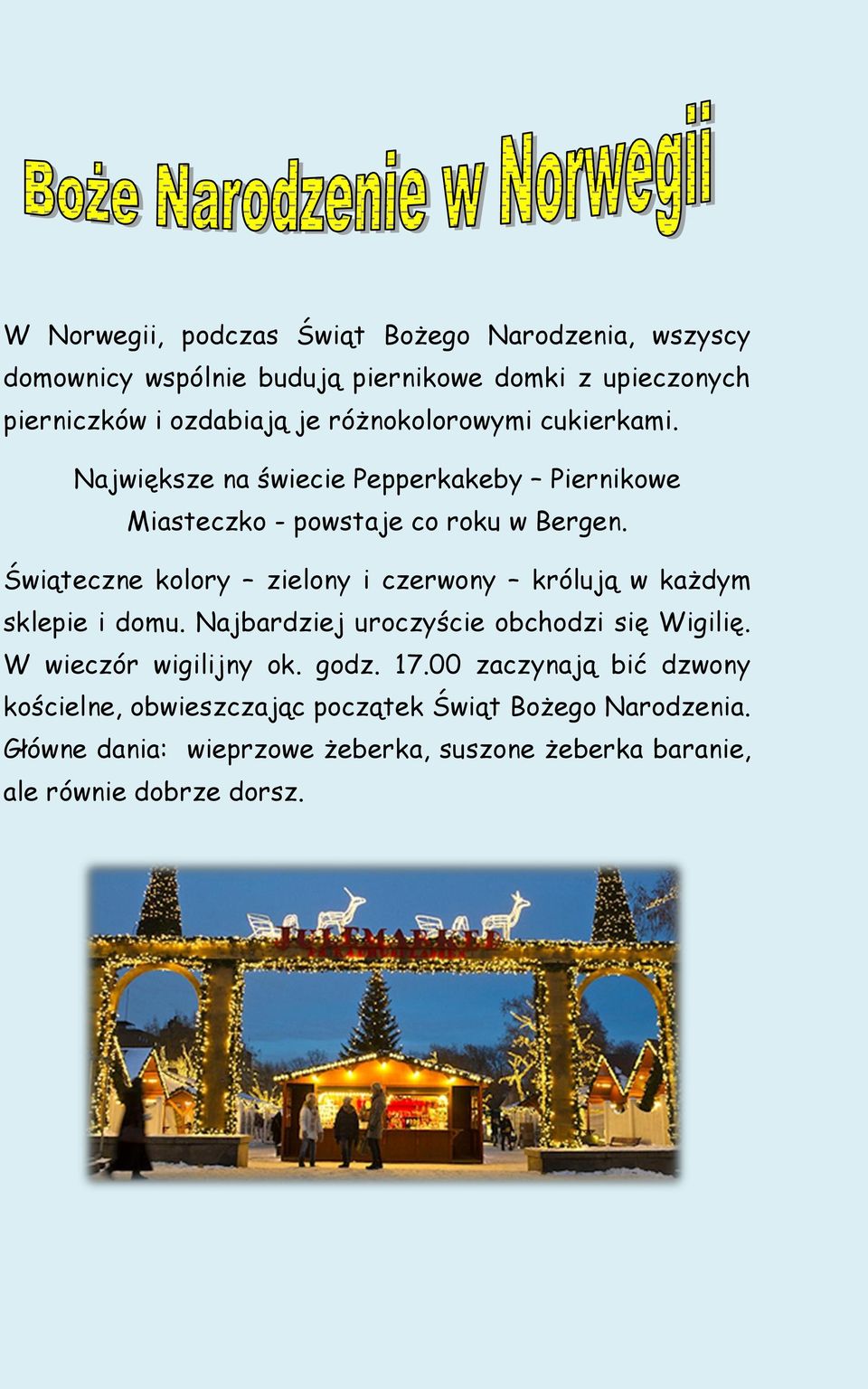 Świąteczne kolory zielony i czerwony królują w każdym sklepie i domu. Najbardziej uroczyście obchodzi się Wigilię. W wieczór wigilijny ok.