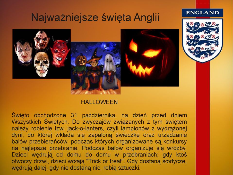 jack-o-lanters, czyli lampionów z wydrążonej dyni, do której wkłada się zapaloną świeczkę oraz urządzanie balów przebierańców, podczas których