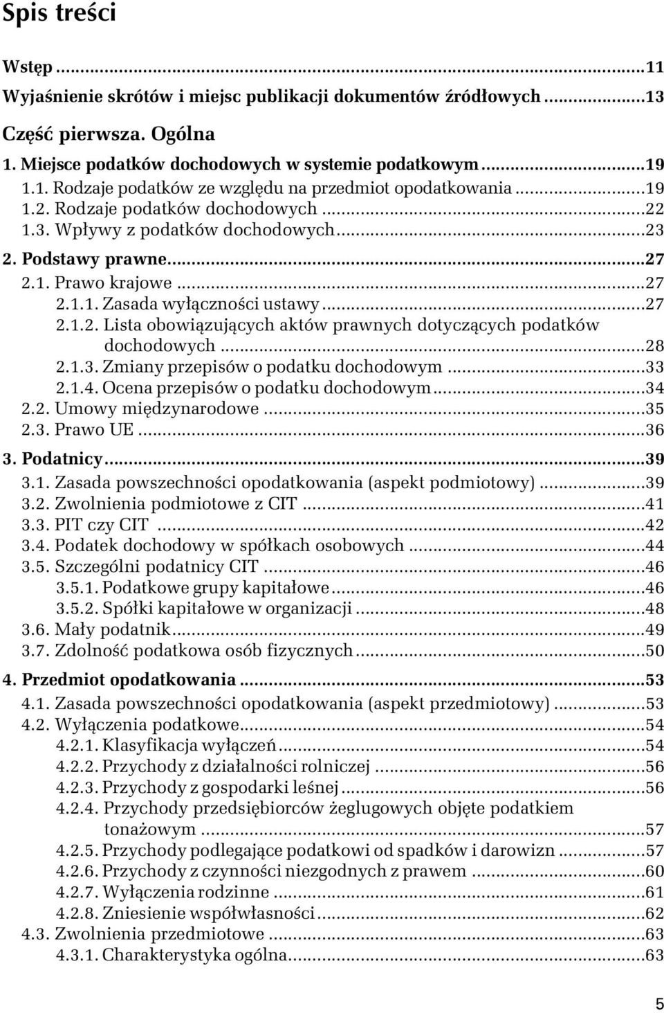 ..28 2.1.3. Zmiany przepisów o podatku dochodowym...33 2.1.4. Ocena przepisów o podatku dochodowym...34 2.2. Umowy międzynarodowe...35 2.3. Prawo UE...36 3. Podatnicy...39 3.1. Zasada powszechności opodatkowania (aspekt podmiotowy).