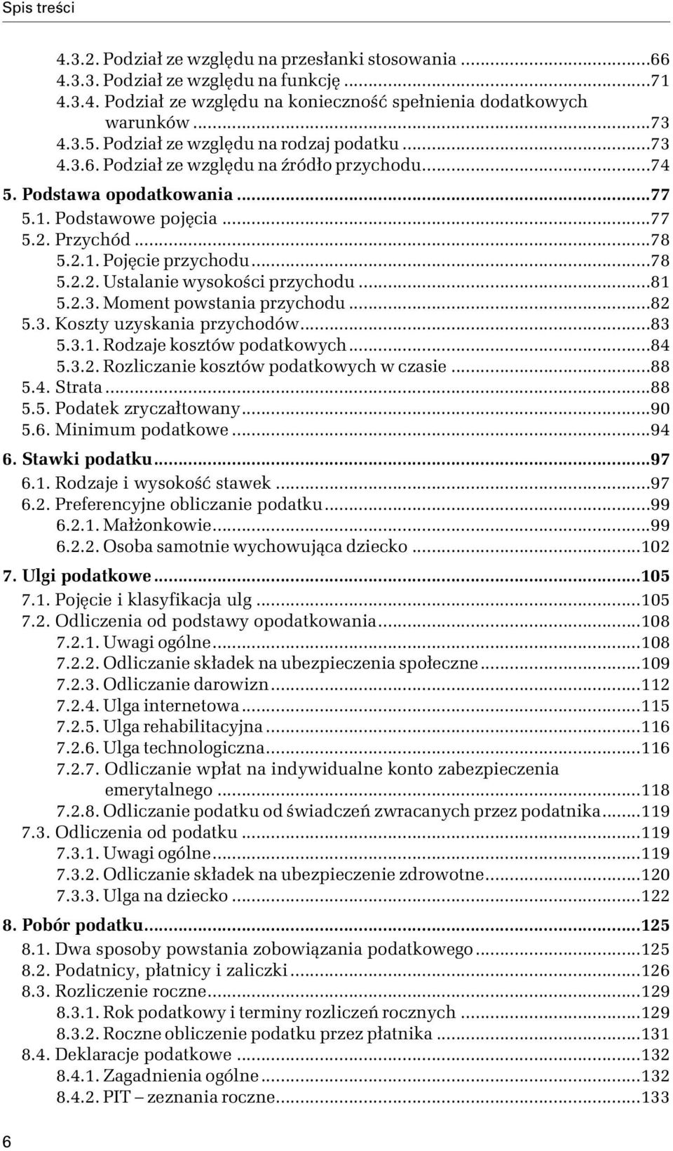 ..78 5.2.2. Ustalanie wysokości przychodu...81 5.2.3. Moment powstania przychodu...82 5.3. Koszty uzyskania przychodów...83 5.3.1. Rodzaje kosztów podatkowych...84 5.3.2. Rozliczanie kosztów podatkowych w czasie.