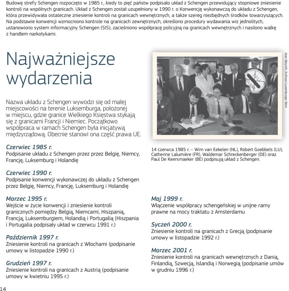 o Konwencję wykonawczą do układu z Schengen, która przewidywała ostateczne zniesienie kontroli na granicach wewnętrznych, a także szereg niezbędnych środków towarzyszących.