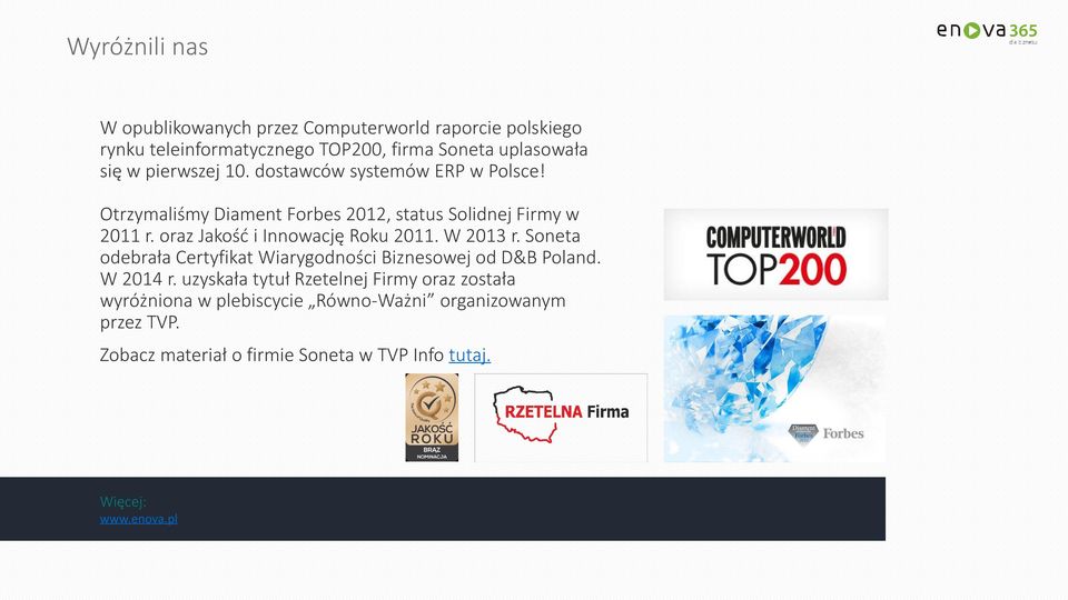 oraz Jakość i Innowację Roku 2011. W 2013 r. Soneta odebrała Certyfikat Wiarygodności Biznesowej od D&B Poland. W 2014 r.